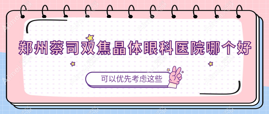 郑州蔡司双焦晶体医院哪个好?普瑞眼科医院/第一按摩医院,再附价格表