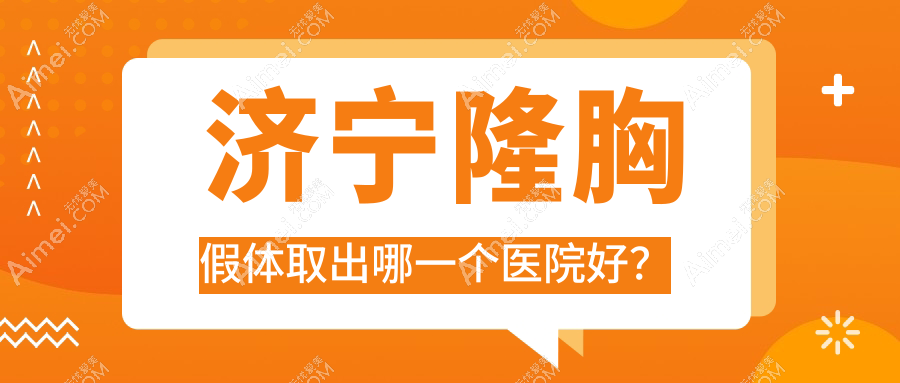 济宁隆胸假体取出哪一个医院好？