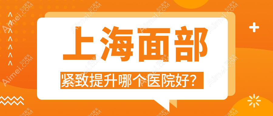 上海面部紧致提升哪个医院好?2024排行榜:中山医院科|君倪|白泽细胞等入选!附价目表