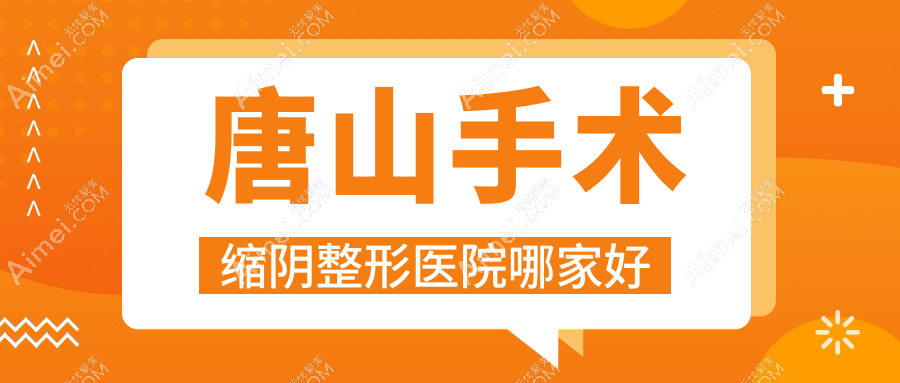 唐山手术缩阴整形医院哪家好 唐山手术缩阴整形医院哪家好