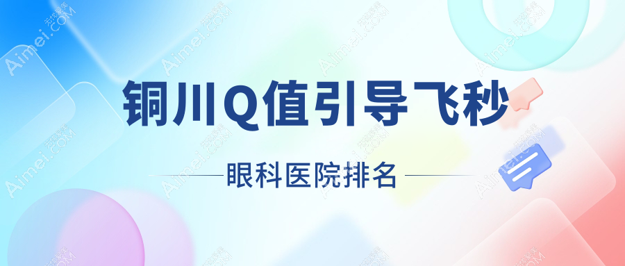 铜川Q值引导飞秒眼科医院排名 铜川Q值引导飞秒眼科医院排名