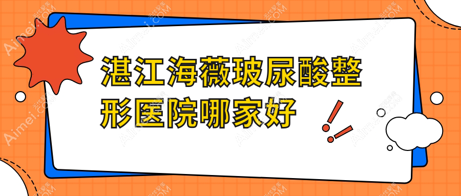 湛江海薇玻尿酸哪家好?湛江艾维岚建议雷州嫒幂/遂溪嫒幂/恒美时光