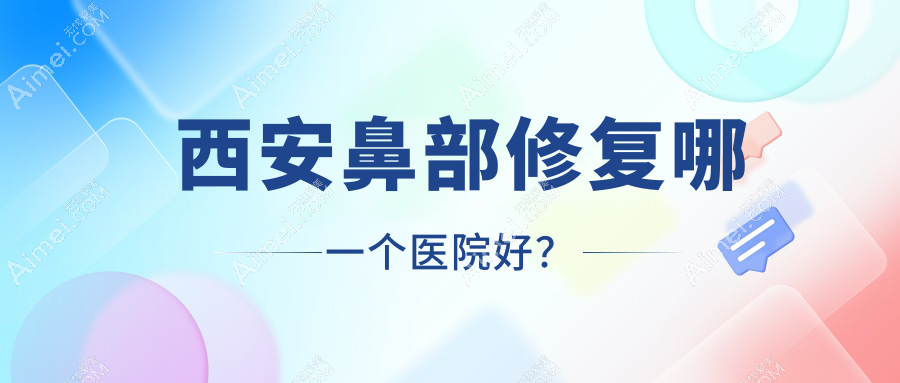 西安鼻部修复哪一个医院好?丽达壹/佳钰/东方美等这十家技术很好