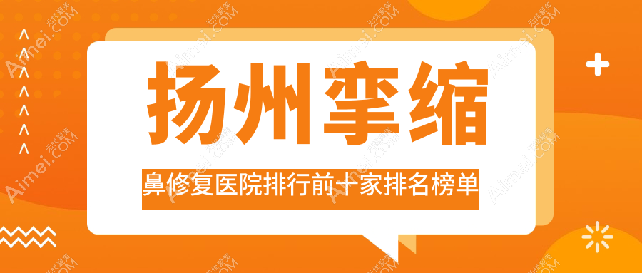 扬州挛缩鼻修复医院排行前十家排名榜单预览/莱沐是本地热门医院