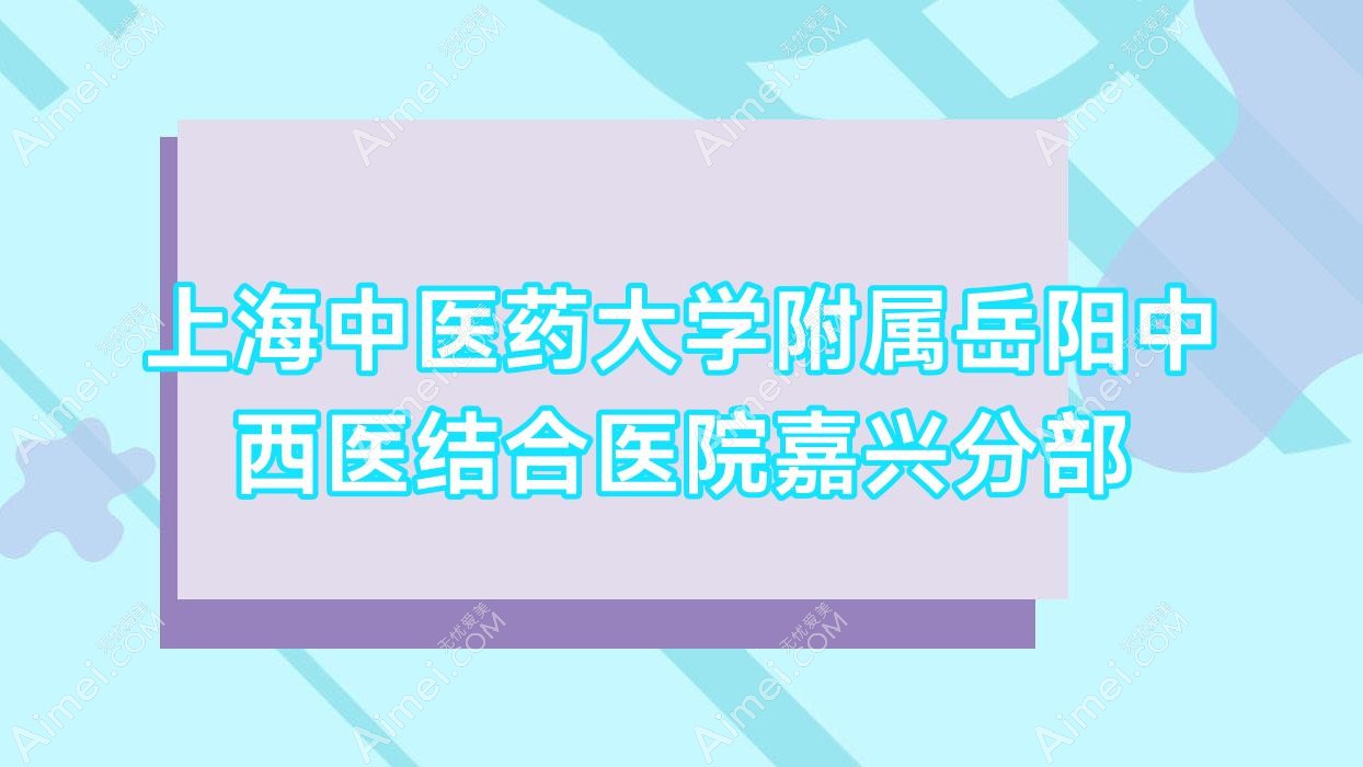上海中医药大学附属岳阳中西医结合医院嘉兴分部 上海中医药大学附属岳阳中西医结合医院嘉兴分部