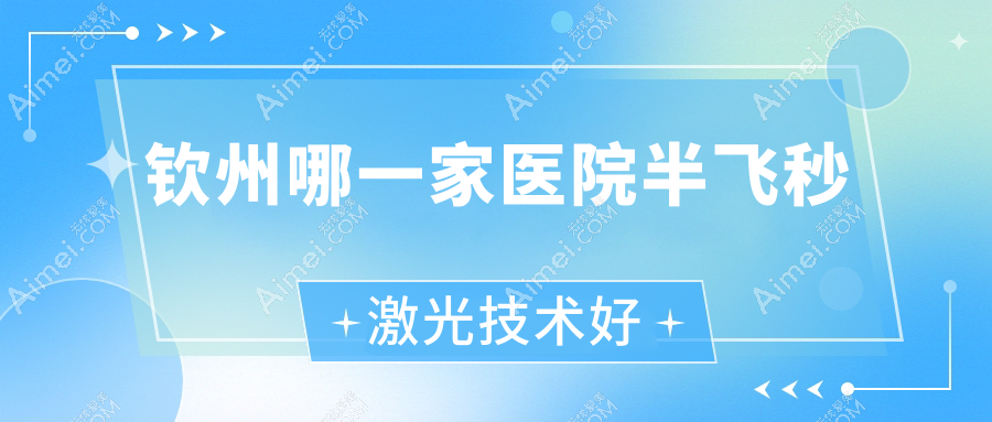 钦州哪一家医院半飞秒激光技术好 钦州哪一家医院半飞秒激光技术好