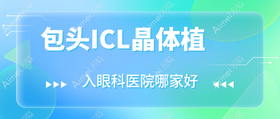 包头ICL晶体植入哪家好？包头眼科医院排名国药北方医院|第四医院|蒙中医院