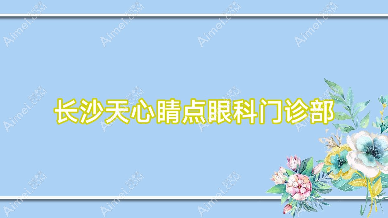 长沙天心睛点眼科门诊部 长沙天心睛点眼科门诊部