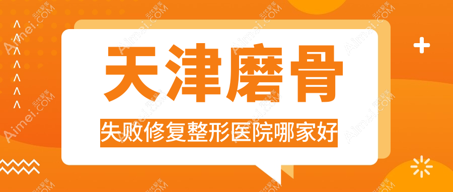 天津磨骨失败修复哪家好?天津整形医院排名诚美宣言/爱天使/觅己