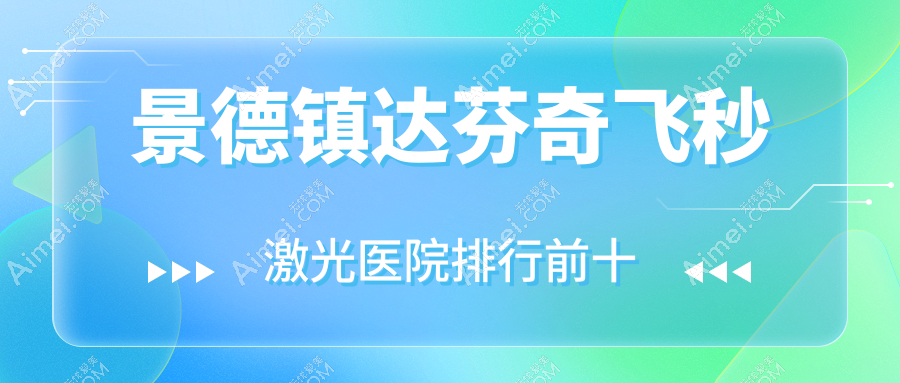 景德镇达芬奇飞秒激光医院排行前十 景德镇达芬奇飞秒激光医院排行前十