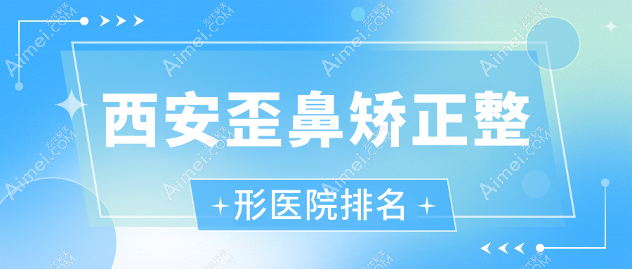 西安歪鼻矫正整形医院排名 西安歪鼻矫正整形医院排名