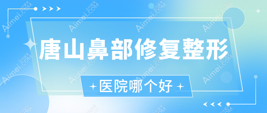 唐山鼻部修复医院哪个好？迁安红颜会|依莱美，附带价格表