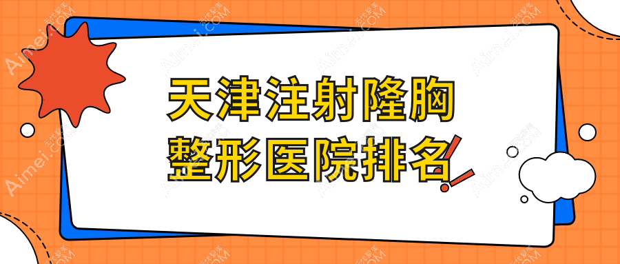 天津注射隆胸医院价格出炉:排名前列的铂曼尼注射隆胸费用13000+