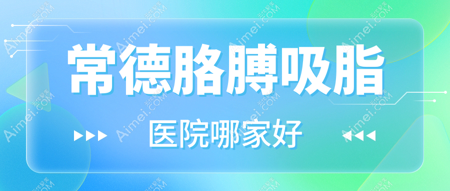 常德胳膊吸脂医院哪家好