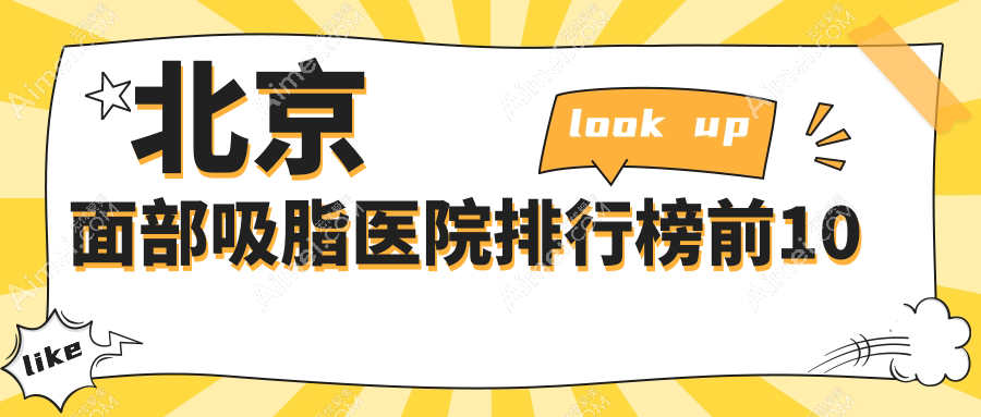 北京面部吸脂医院排行榜前10有哪些北京很好面部吸脂整形医院