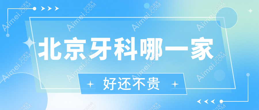 北京牙科哪一家好还不贵?公开北京十大牙科医院排名及价格