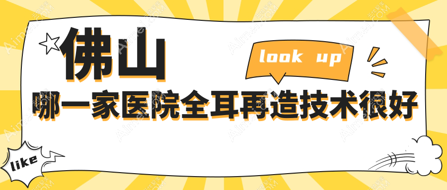 佛山哪一家医院全耳再造技术很好?甄选十家超人气医院,附医院详解