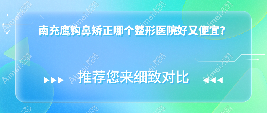 南充鹰钩鼻矫正哪个医院好又便宜?韩美、华美名媛价格也不贵