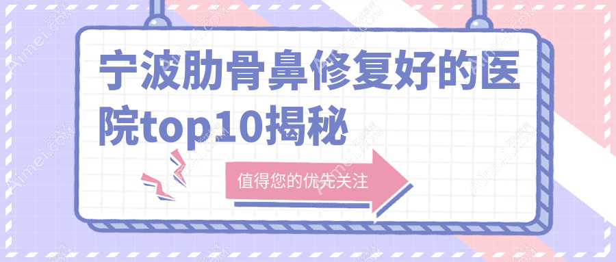 宁波肋骨鼻修复好的医院top10揭秘 宁波肋骨鼻修复好的医院top10揭秘