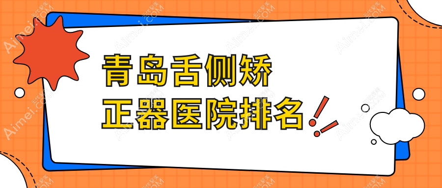 青岛舌侧矫正器医院排名 青岛舌侧矫正器医院排名