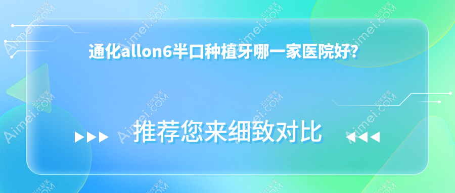 通化allon6半口种植牙哪一家医院好?通化allon6半口种植牙的医院有梅河口诺雅/王宁