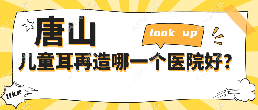 唐山儿童耳再造哪一个医院好?精挑5家当地技术很高的整形机构