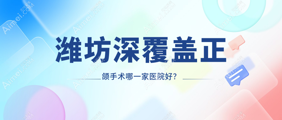 潍坊深覆盖正颌手术哪一家医院好?潍坊下巴后缩正颌手术/脸型不对称正颌手术甄选这些