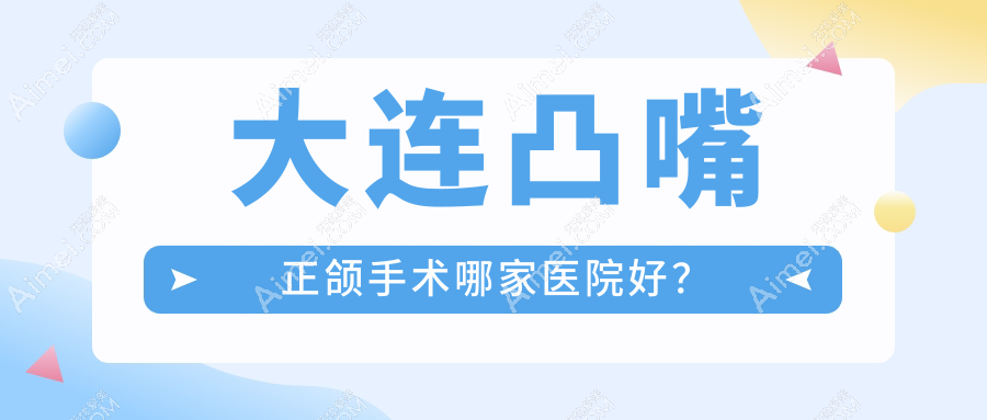 大连凸嘴正颌手术哪家医院好? 大连凸嘴正颌手术哪家医院好?