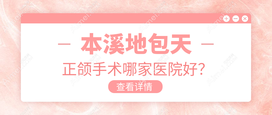 本溪地包天正颌手术哪家医院好?排名前十医院有平山辛闻/贾斌