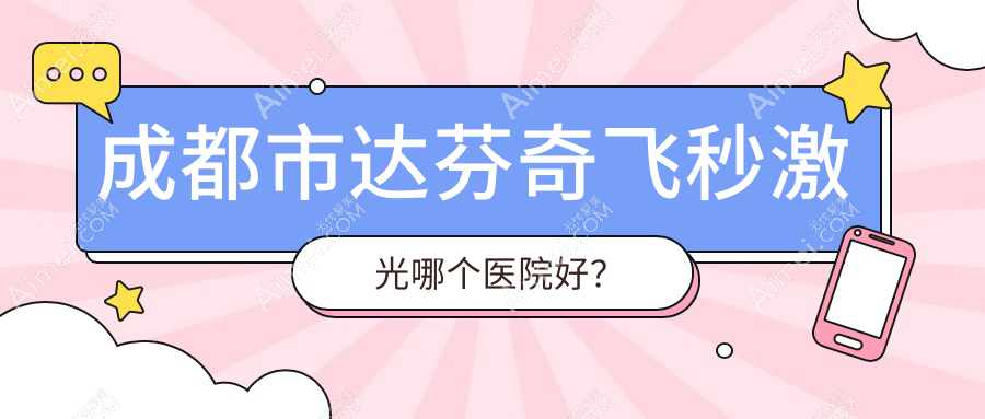 成都市达芬奇飞秒激光哪个医院好?优选10家当地实力比较高的整形机构