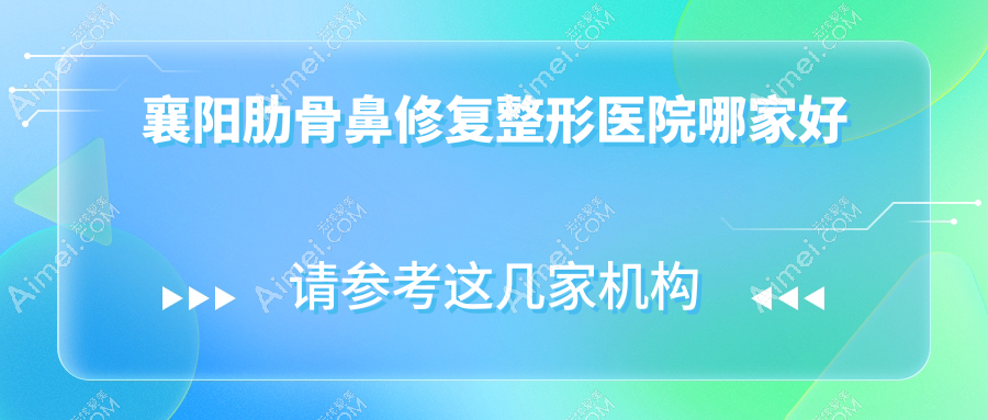 襄阳肋骨鼻修复整形医院哪家好 襄阳肋骨鼻修复整形医院哪家好