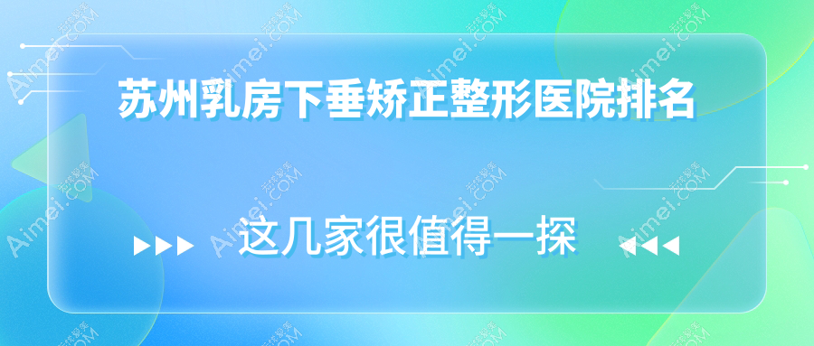 苏州乳房下垂矫正整形医院排名 苏州乳房下垂矫正整形医院排名