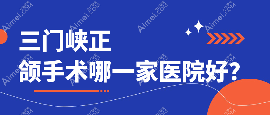 三门峡正颌手术哪一家医院好?三门峡正颌手术的医院有斯迈尔/灵宝皓齿