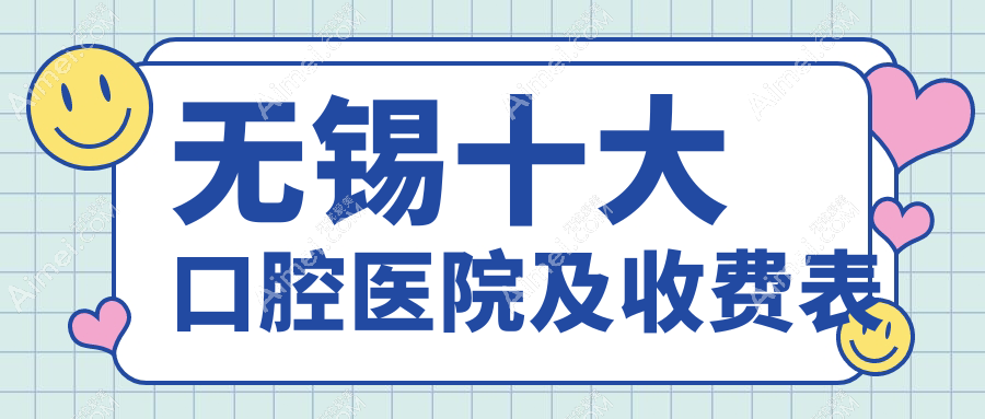 无锡十大口腔医院及收费表 无锡十大口腔医院及收费表