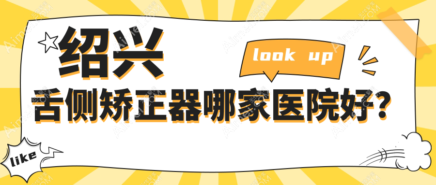 绍兴舌侧矫正器哪家医院好?排名前十医院有越城牙科医院/诸暨京韩