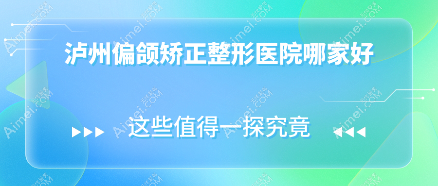 泸州偏颌矫正整形医院哪家好 泸州偏颌矫正整形医院哪家好