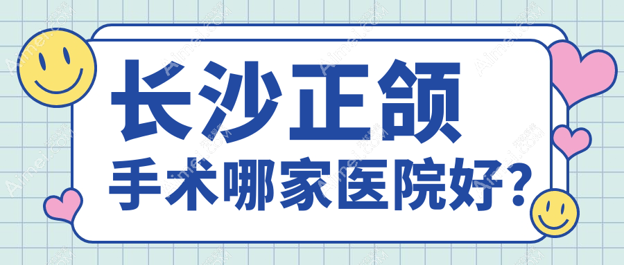 长沙正颌手术哪家医院好?排名前十医院有赛德/湘潭湘乡张波医院