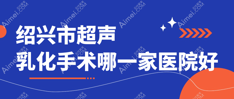 绍兴市超声乳化手术哪一家医院好 绍兴市超声乳化手术哪一家医院好