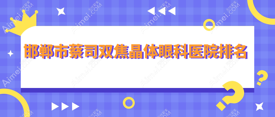 邯郸市蔡司双焦晶体医院排名前列的邯郸市爱眼医院做比较好