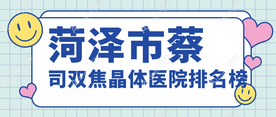 菏泽市蔡司双焦晶体医院排名榜 菏泽市蔡司双焦晶体医院排名榜