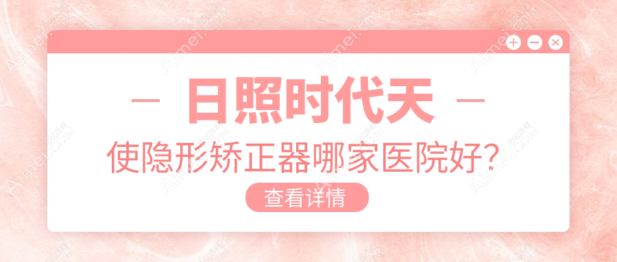 日照时代天使隐形矫正器哪家医院好？
