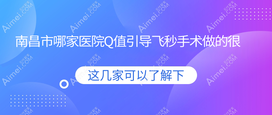 南昌市哪家医院Q值引导飞秒手术做的很不错？