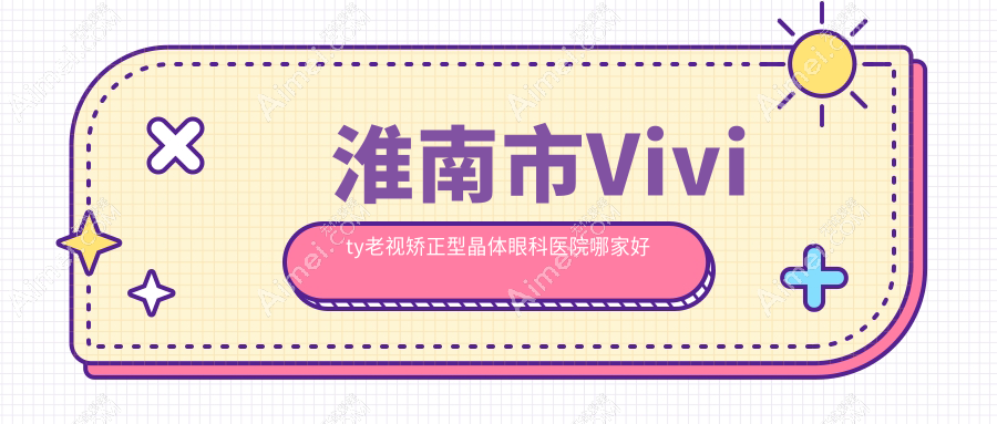 淮南市Vivity老视矫正型晶体眼科医院哪家好