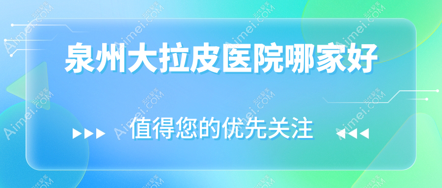 泉州大拉皮医院哪家好 泉州大拉皮医院哪家好