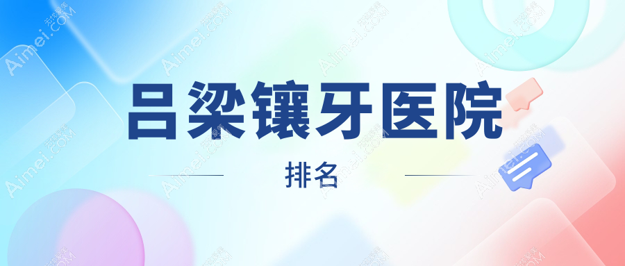 吕梁镶牙医院排名 吕梁镶牙医院排名