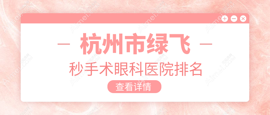 杭州市绿飞秒手术医院排名:黑马眼科做值得信任