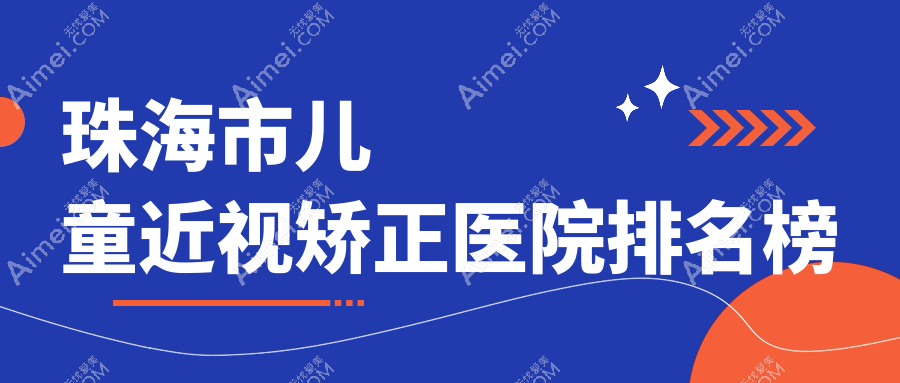 珠海市儿童近视矫正医院排名榜 珠海市儿童近视矫正医院排名榜