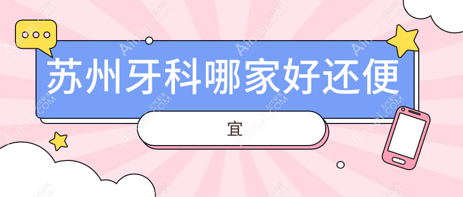 苏州牙科哪家好还便宜？公布苏州十大牙科医院排名及价格
