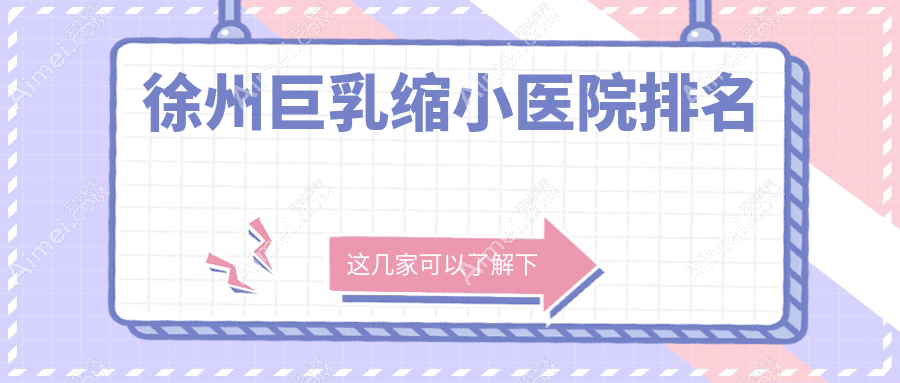 徐州巨乳缩小好的医院排名,朋友们真实评价医院分享