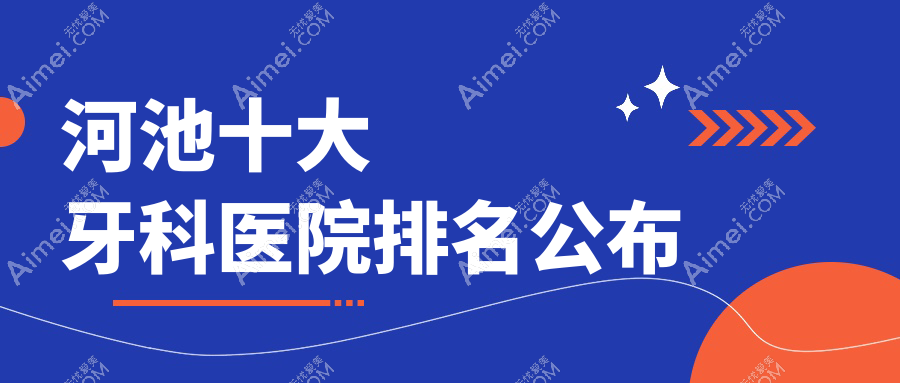 河池十大牙科医院排名公布,排名前三就是河池都安麻伟达、卓凡、东兰唯美